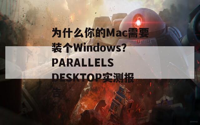 为什么你的Mac需要装个Windows？PARALLELS DESKTOP实测报告