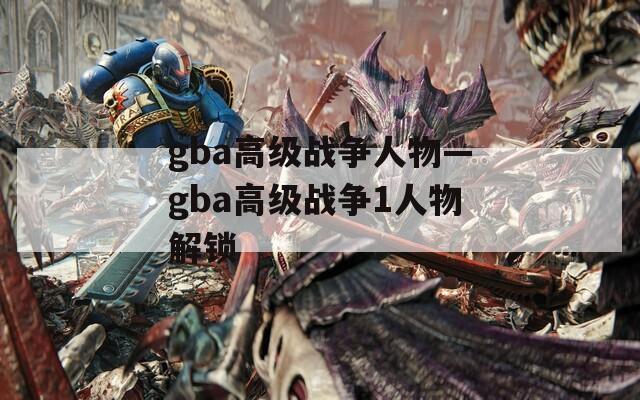 gba高级战争人物—gba高级战争1人物解锁