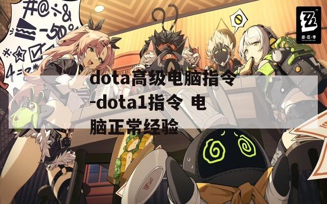 dota高级电脑指令-dota1指令 电脑正常经验