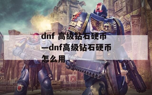 dnf 高级钻石硬币—dnf高级钻石硬币怎么用