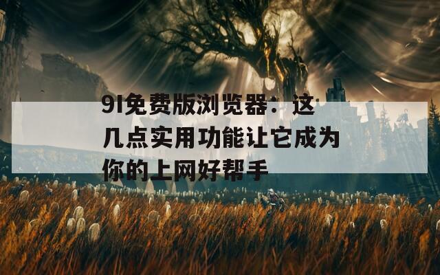 9I免费版浏览器：这几点实用功能让它成为你的上网好帮手