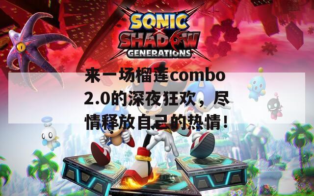 来一场榴莲combo2.0的深夜狂欢，尽情释放自己的热情！