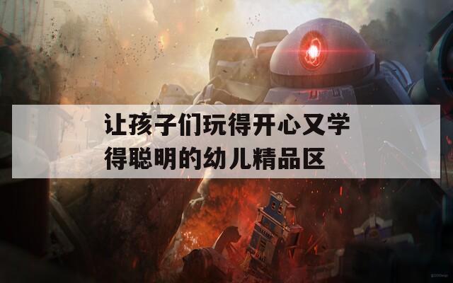 让孩子们玩得开心又学得聪明的幼儿精品区