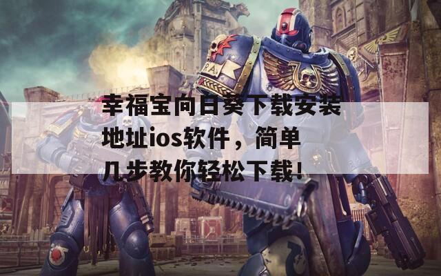 幸福宝向日葵下载安装地址ios软件，简单几步教你轻松下载！