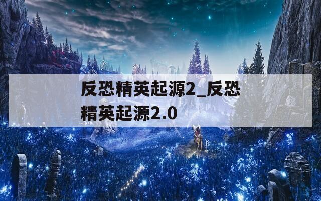 反恐精英起源2_反恐精英起源2.0