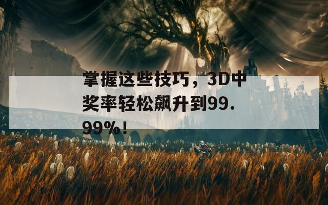 掌握这些技巧，3D中奖率轻松飙升到99.99%！