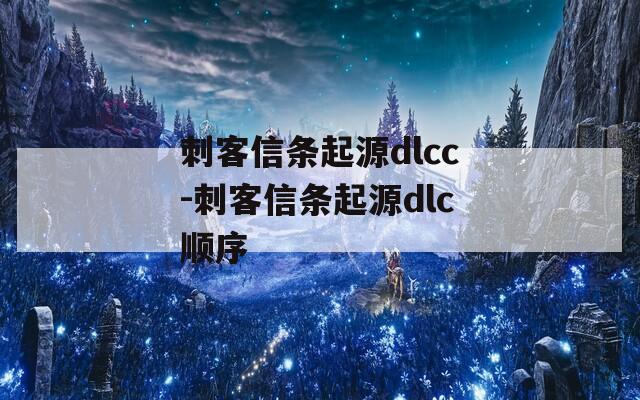 刺客信条起源dlcc-刺客信条起源dlc顺序