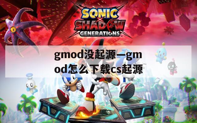 gmod没起源—gmod怎么下载cs起源