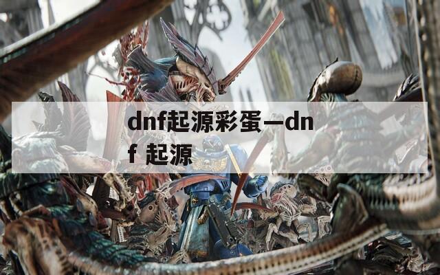 dnf起源彩蛋—dnf 起源