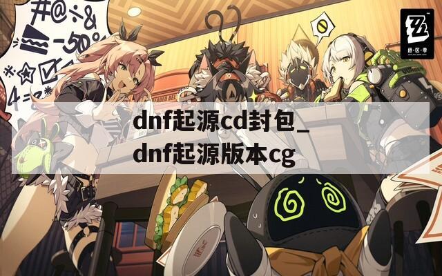 dnf起源cd封包_dnf起源版本cg