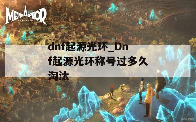 dnf起源光环_Dnf起源光环称号过多久淘汰