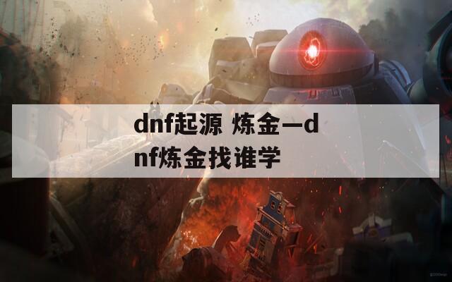 dnf起源 炼金—dnf炼金找谁学