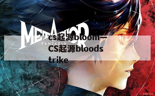 cs起源bloom—CS起源bloodstrike