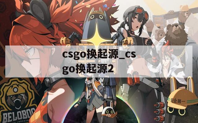 csgo换起源_csgo换起源2