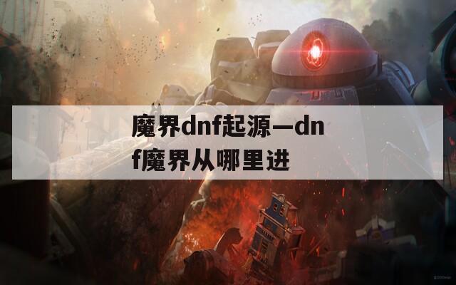 魔界dnf起源—dnf魔界从哪里进