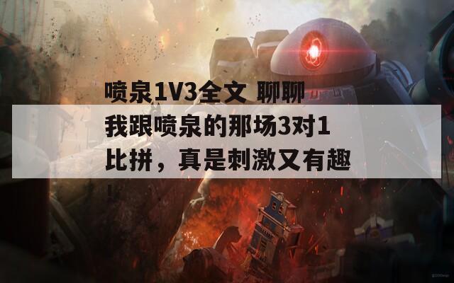 喷泉1V3全文 聊聊我跟喷泉的那场3对1比拼，真是刺激又有趣！