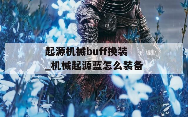 起源机械buff换装_机械起源蓝怎么装备