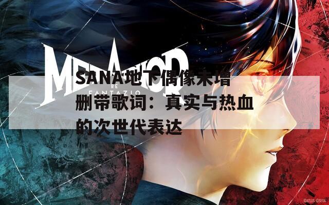 SANA地下偶像未增删带歌词：真实与热血的次世代表达