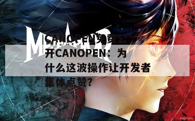 CANOPEN免费公开CANOPEN：为什么这波操作让开发者集体点赞？