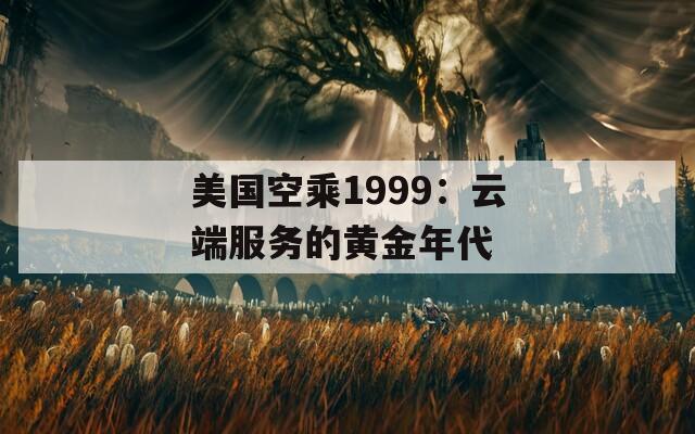 美国空乘1999：云端服务的黄金年代