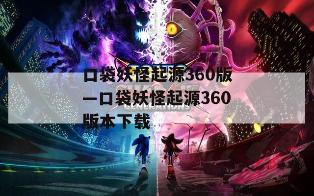 口袋妖怪起源360版—口袋妖怪起源360版本下载