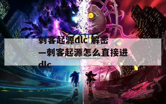 刺客起源dlc 解密—刺客起源怎么直接进dlc