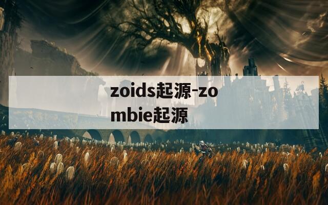 zoids起源-zombie起源