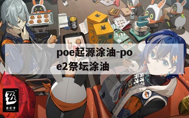 poe起源涂油-poe2祭坛涂油