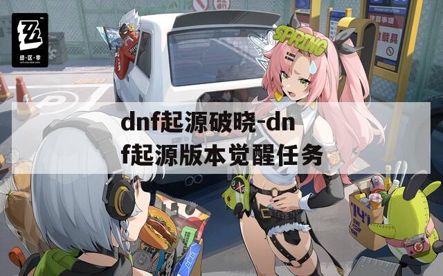 dnf起源破晓-dnf起源版本觉醒任务