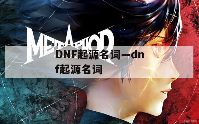 DNF起源名词—dnf起源名词