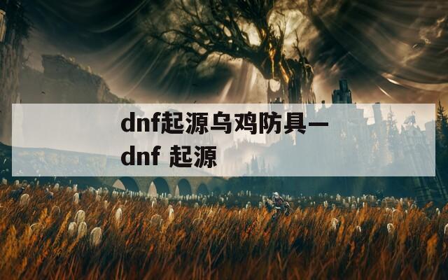 dnf起源乌鸡防具—dnf 起源