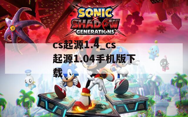 cs起源1.4_cs起源1.04手机版下载