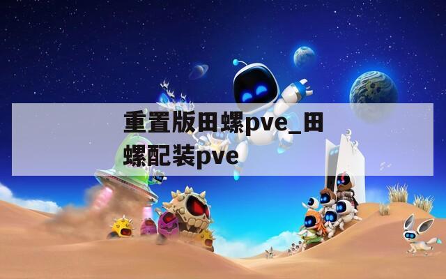 重置版田螺pve_田螺配装pve