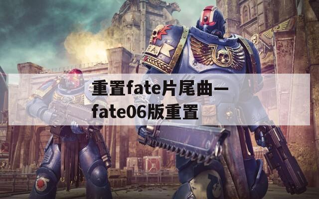 重置fate片尾曲—fate06版重置