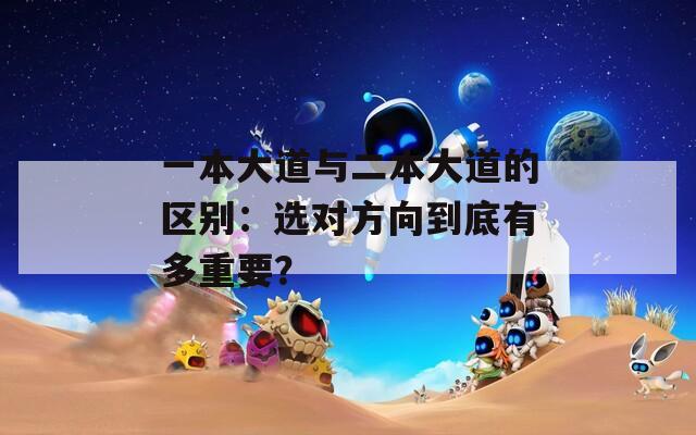 一本大道与二本大道的区别：选对方向到底有多重要？