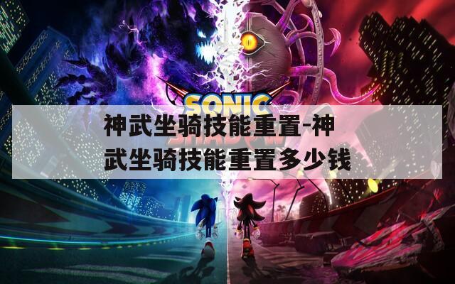 神武坐骑技能重置-神武坐骑技能重置多少钱