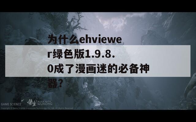 为什么ehviewer绿色版1.9.8.0成了漫画迷的必备神器？