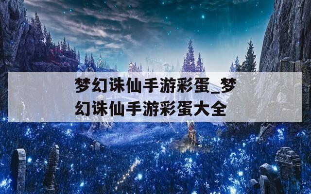 梦幻诛仙手游彩蛋_梦幻诛仙手游彩蛋大全