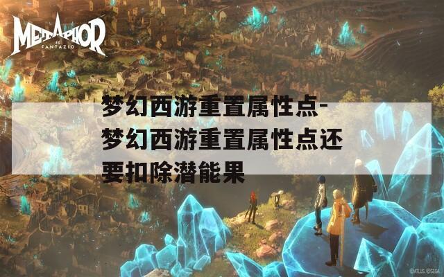 梦幻西游重置属性点-梦幻西游重置属性点还要扣除潜能果