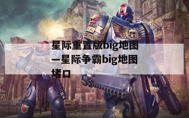 星际重置版big地图—星际争霸big地图堵口