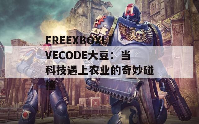 FREEXBOXLIVECODE大豆：当科技遇上农业的奇妙碰撞