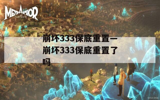 崩坏333保底重置—崩坏333保底重置了吗