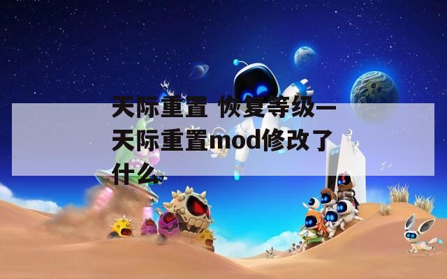 天际重置 恢复等级—天际重置mod修改了什么