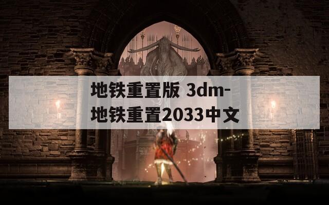 地铁重置版 3dm-地铁重置2033中文