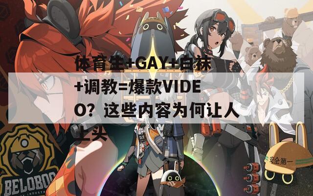 体育生+GAY+白袜+调教=爆款VIDEO？这些内容为何让人上头