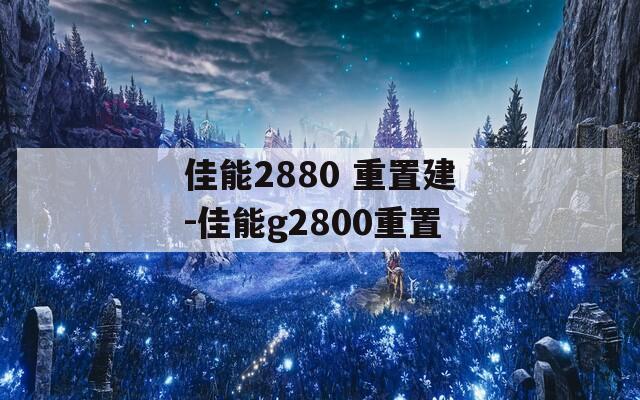 佳能2880 重置建-佳能g2800重置