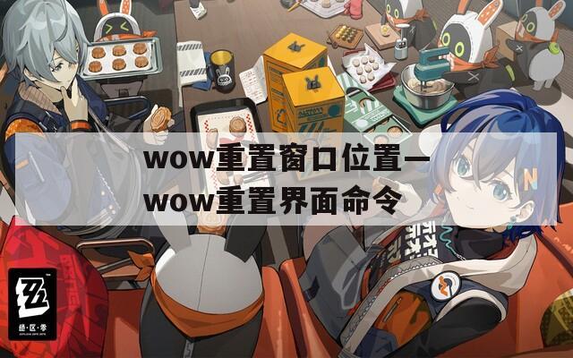 wow重置窗口位置—wow重置界面命令