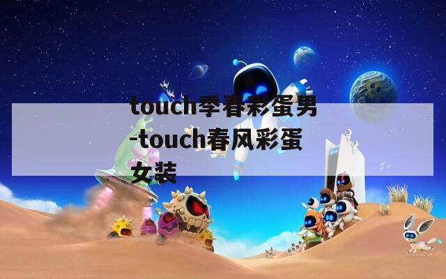 touch季春彩蛋男-touch春风彩蛋女装