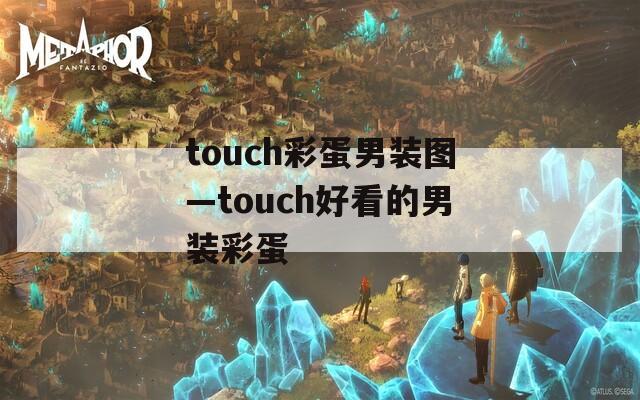 touch彩蛋男装图—touch好看的男装彩蛋