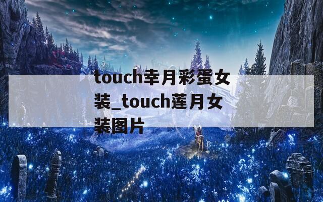 touch幸月彩蛋女装_touch莲月女装图片